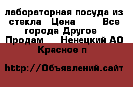 лабораторная посуда из стекла › Цена ­ 10 - Все города Другое » Продам   . Ненецкий АО,Красное п.